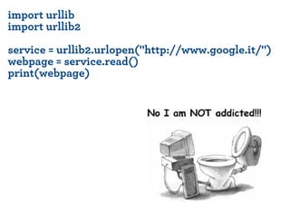 import urllib
import urllib2
service = urllib2.urlopen("http://www.google.it/")
webpage = service.read()
print(webpage)
 