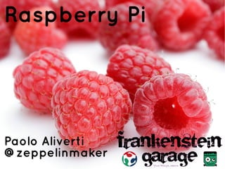 Raspberry Pi
Paolo Aliverti
@zeppelinmaker
 