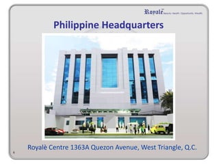 Royalè Centre 1363A Quezon Avenue, West Triangle, Q.C.
6
Philippine Headquarters
 