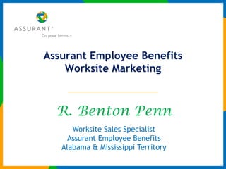 Assurant Employee BenefitsWorksite Marketing R. Benton Penn Worksite Sales Specialist        Assurant Employee Benefits  Alabama & Mississippi Territory 