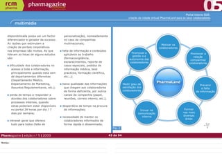 Portal interno B2E:
                                                                                                 criação da cidade virtual PharmaLand para os seus colaboradores

            multimédia


    disponibilizada possa ser um factor       personalização), nomeadamente
    diferenciador e gerador de sucesso.       no caso de companhias
    As razões que estimulam a                 multinacionais;                                                             Motivar os
    criação de portais corporativos                                                                                     colaboradores
    nas empresas são muitas. As que          falta de informação e conteúdos
                                                                                                   Promover a                                   Promover a
    lideram as listas de alguns estudos       aplicáveis ao trabalho
                                                                                                    gestão e a                                    relação
    são:                                      (farmacovigilância,                                 autonomia dos                                 companhia/
                                              esclarecimentos, reporte de                         colaboradores                                colaboradores
         dificuldade dos colaboradores no     casos especiais, pedidos de
          acesso a toda a informação,         informação médica, best
          principalmente quando esta vem      practices, formação científica,
          de departamentos diferentes         etc...);
          (Departamento Médico,
          Departamento de Marketing,         baixa qualidade das informações
                                                                                                                      PharmaLand
                                                                                             Medir grau de                                              Prevenir
          Assuntos Regulamentares, etc.);     que chegam aos colaboradores                   satisfação dos                                              a falta
                                              de forma deficiente, por outros                colaboradores                                           de informação
         perda de tempo a responder a         canais da companhia (papel,
          dúvidas dos colaboradores sobre     reuniões, correio interno, etc.);
          processos internos, quando
          estas poderiam estar disponíveis   desperdício de tempo na procura
          no portal 24 horas por dia / 7      de informações;                                             Inovar na                        Formar
          dias por semana;                                                                              comunicação                       nas mais
                                             necessidade de manter os                                      interna                        diversas
                                                                                                                                            áreas
         intranet geral que oferece           colaboradores informados de
          tudo para todos (falta de           forma rápida e disseminada;
                                                                                    fig. 2

Pharmagazine | edição n.º 5 | 2009                                                43 de 94

Notas:
 