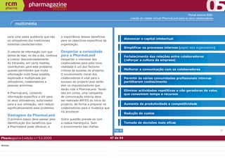Portal interno B2E:
                                                                                                criação da cidade virtual PharmaLand para os seus colaboradores

         multimédia


    para uma vasta audiência que não         a importância desses benefícios
                                                                                            Alavancar o capital intelectual
    os utilizadores dos tradicionais         para os objectivos específicos da
    sistemas cliente/servidor.               organização.
                                                                                            Simplificar os processos internos (paper less organization)
    O volume de informação com que           Despertar a curiosidade
    temos de lidar, no dia-a-dia, continua   para a PharmaLand                              Fortalecimento das relações entre colaboradores
    a crescer descontroladamente.            Despertar o interesse dos                      (reforçar a cultura da empresa)
    As Intranets, em certa medida,           colaboradores para esta nova
    contribuíram para este problema          realidade é um dos factores
    quando permitiram que muita              críticos de sucesso do projecto.               Melhorar a comunicação com os colaboradores
    informação inútil fosse acedida,         O envolvimento inicial dos
    explorada e multiplicada por             colaboradores é vital para o                   Permitir às várias comunidades profissionais internas
    utilizadores, colaboradores e            sucesso do projecto pois serão                 partilharem conhecimento
    pessoas anónimas.                        eles os impulsionadores que
                                             darão vida à PharmaLand. Tendo
                                                                                            Eliminar actividades repetitivas e não geradoras de valor,
    A PharmaLand, contendo                   isto em conta, uma campanha                    que consomem tempo e recursos
    informação específica e útil para        de comunicação interna deve
    os seus utilizadores, autorizados        ser realizada ANTES do início do
    para a sua utilização, vem reduzir       projecto, de forma a preparar os               Aumento da produtividade e competitividade
    significativamente esse problema.        colaboradores para a mudança que
                                             irá acontecer.
                                                                                            Redução de custos
    Vantagens da PharmaLand
    O primeiro passo deve passar pela        Outra questão prende-se com
    identificação dos benefícios que         a cadeia hierárquica. Sem                      Tomada de decisões mais eficaz
    a Pharmaland pode oferecer, e            o envolvimento das chefias
                                                                                   fig. 6

Pharmagazine | edição n.º 5 | 2009                                               47 de 94

Notas:
 