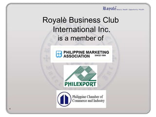 4 
Royalè Business Club 
International Inc. 
is a member of 
 