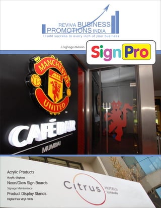 Acrylic displays
Acrylic Products
Neon/Glow Sign Boards
Signage Maintenance
Product Display Stands
Digital Flex Vinyl Prints
a signage division
 