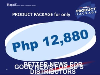 PRODUCT PACKAGE for only
30
GOOD NEWS FOR SD’SBETTER NEWS FOR
DISTRIBUTORS
 