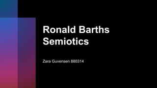 Ronald Barths
Semiotics
Zara Guvensen 880314
 