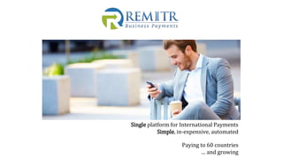 Single platform for International Payments
Simple, in-expensive, automated
Paying to 60 countries
… and growing
 