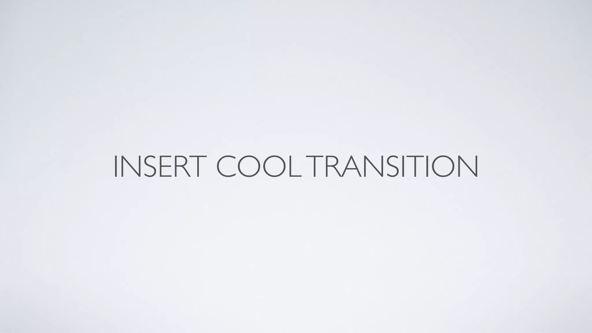 INSERT COOLTRANSITION
 