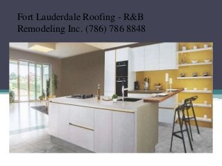 Fort Lauderdale Roofing - R&B
Remodeling Inc. (786) 786 8848
 