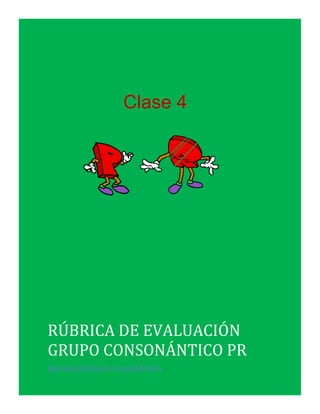 Clase 4
RÚBRICA DE EVALUACIÓN
GRUPO CONSONÁNTICO PR
Barrales/Cena/Correa/Molina
 