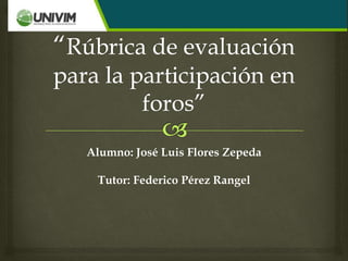 Alumno: José Luis Flores Zepeda
Tutor: Federico Pérez Rangel
 