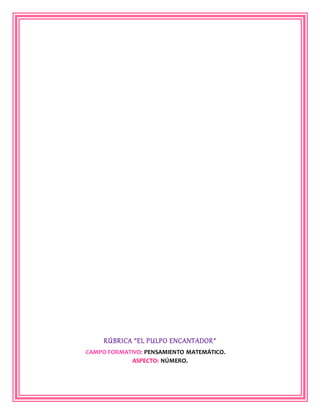 RÚBRICA “EL PULPO ENCANTADOR“
CAMPO FORMATIVO: PENSAMIENTO MATEMÁTICO.
ASPECTO: NÚMERO.
 