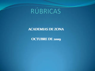 RÚBRICAS ACADEMIAS DE ZONA OCTUBRE DE 2009 ACADEMIAS DE ZONA OCTUBRE DE 2009 
