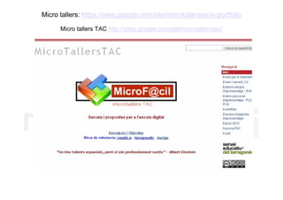 Micro tallers: https://sites.google.com/site/microtallerstac/e-portfolio

      Micro tallers TAC http://sites.google.com/site/microtallerstac/
 