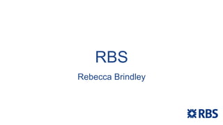 RBS
Rebecca Brindley
 