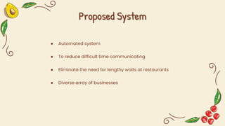 Proposed System
● Automated system
● To reduce difficult time communicating
● Eliminate the need for lengthy waits at rest...