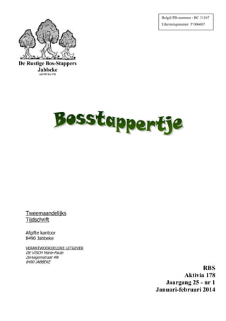 België PB-nummer : BC 31167
Erkenningsnumer P 006607

Tweemaandelijks
Tijdschrift
Afgifte kantoor
8490 Jabbeke
VERANTWOORDELIJKE UITGEVER

DE VISCH Marie-Paule
Zerkegemstraat 49i
8490 JABBEKE

RBS
Aktivia 178
Jaargang 25 - nr 1
Januari-februari 2014

 