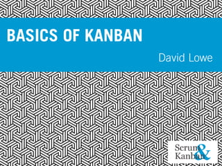 BASICS OF KANBAN
David Lowe
 