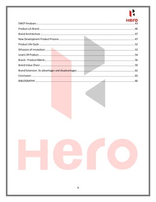 4
SWOT Analyses :...............................................................................................................................43
Product v/s Brand.............................................................................................................................46
Brand Architecture :..........................................................................................................................47
New Development Product Process...................................................................................................47
Product Life Cycle.............................................................................................................................52
Difussion of Innovation.....................................................................................................................53
Levels Of Product..............................................................................................................................54
Brand - Product Matrix:.....................................................................................................................56
Brand Value Chain:...........................................................................................................................59
Brand Extension. Its advantages and disadvantages:...........................................................................62
Conclusion .......................................................................................................................................65
BIBLOGRAPHY..................................................................................................................................66
 