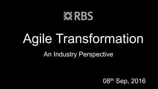Agile Transformation
An Industry Perspective
08th Sep, 2016
 