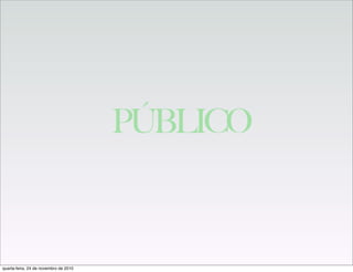 PÚBLICO
quarta-feira, 24 de novembro de 2010
 