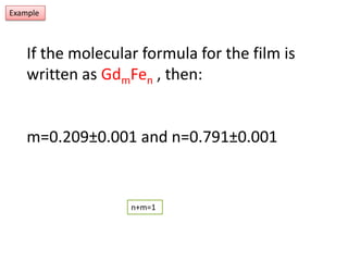 Example If the molecular formula for the film is written as GdmFen , then:m=0.209±0.001 and n=0.791±0.001n+m=1