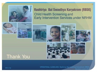 1911/14
OPERATIONAL GUIDELINES: Rashtriya Bal Swasthya Karyakram (RBSK)
Newborn week 2014
42
Thank You
 