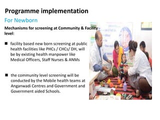 For Children
Screening at Anganwadi Centre:
 All pre-school children below 6 years of
age would be screened by Mobile Blo...