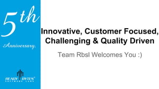 Innovative, Customer Focused,
Challenging & Quality Driven
Team Rbsl Welcomes You :)
 