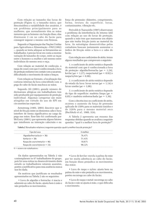 Revista Brasileira de Saúde Ocupacional, São Paulo, 30 (111): 35-40, 200540
Com relação ao tamanho das luvas de
proteção (Figura 1), o tamanho único, que
desconsidera a variabilidade dos usuários, é
um problema principalmente para as
mulheres, que normalmente têm as mãos
menores que os homens: em função disso, elas
diminuem 2 cm no cabo do facão para
conseguir segurar o mesmo com firmeza.
Segundo a Organização das Nações Unidas
para Agricultura e Alimentação – FAO (1992)
–, quando se tenta adequar as ferramentas ao
trabalhador, é preciso levar em conta a enorme
variação de tamanho do corpo, entre as raças
entre o homem e a mulher e até mesmo entre
indivíduos do mesmo sexo e raça.
Com relação ao material de confecção, a
raspa de couro com que é confeccionada a luva
deproteçãoendureceemcontatocomasacarose,
dificultando o movimento de mãos e braços.
Com relação ao formato, a localização das
costuras internas da luva coincidindo com a
pega do cabo do facão machuca as mãos.
Segundo Ali (2001), grande número de
dermatoses alérgicas em trabalhadores tem
sido produzido por equipamentos de proteção
individual. Algumas categorias são mais
atingidas em virtude do uso de EPI em
circunstâncias especiais.
Armstrong (1985, 2003) descreve que o
nível de fricção entre os elementos cabo e luva
interfere de forma significativa na carga da
pega nas mãos. Esse fato foi confirmado por
McGorry (2001), que apresenta alguns fatores
que interferem na interação cabo/mão e na
força de preensão: diâmetro, comprimento,
forma, textura da superfície, luvas,
contaminantes, vibração etc.
Freivalds & Tsaousidis (1997) observaram
o problema da interferência do retorno tátil
com relação ao uso de luvas de proteção,
quando a mão tem que manusear um objeto
que não tenha fricção junto ao material da
luva. As estratégias desenvolvidas pelos
cortadores buscam justamente aumentar o
índice de fricção entre a luva e o cabo do
facão.
Comrelaçãoaoscoeficientesdeatrito,temos
alguns resultados que comprovam o seguinte:
1. o coeficiente de atrito estático depende
do material com que é confeccionada a luva
de proteção: algodão/borracha (FFFFFe = 1,24),
kevlar (FFFFFe = 1,27), raspa/metal (FFFFFe = 0,92) e
raspa/nylon (FFFFFe = 0,98);
2. o coeficiente de atrito estático depende
do estado da luva: luvas novas (FFFFFe = 1,14) e
luvas usadas (FFFFFe = 1,06);
3. o coeficiente de atrito estático depende
do tipo de superfície: madeira limpa (FFFFFe =
0,85) e madeira emborrachada (FFFFFe = 1,36).
Com o decréscimo no coeficiente de atrito,
ocorreu o aumento da força de preensão
aplicada de 158% para os materiais úmidos e
de 326% para o mesmo material seco
(Buchholz et al., 1988, 324).
A Tabela 2 apresenta um resumo das
respostas obtidas quando se avaliou a seguinte
questão: “qual é a melhor luva de proteção?”
Tabela 2 Resultadosrelativosàseguintequestão:qualéamelhorluvadeproteção?
TipodeLuva Amelhor
Algodão/borracha (n = 36) 76,47%
Kevlar(n=38) 51,43%
Raspa de couro/metal (n = 46) 10,87%
Raspa de couro/nylon (n = 33) 90,32%
N = número de trabalhadores
Os dados apresentados na Tabela 2 não
contemplaram os 47 trabalhadores do grupo,
pois foi uma rotina no desenvolvimento deste
estudo os trabalhadores estarem ausentes,
porém a justificativa para essa ausência nunca
nos foi dada.
Os motivos que justificam os resultados
apresentados na Tabela 2 são os seguintes:
• Luva de algodão e borracha: é macia e
aderente ao cabo do facão, ajusta bem à mão e
não prejudica os movimentos;
• Luva de kevlar: enrola à palma da mão
por ter muita aderência ao cabo do facão,
em função disso prejudica os movimentos
das mãos;
• Luva de raspa e nylon: ajusta bem na
palma da mão e não prejudica os movimentos,
porém escorrega no cabo do facão;
• Luva de raspa e metal: escorrega no cabo
do facão e não se ajusta à mão, o que dificulta
o movimento.
 