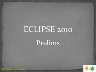 ECLIPSE 2010 Prelims 