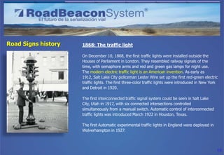 Road Signs history   1868: The traffic light

                     On December 10, 1868, the first traffic lights were ins...