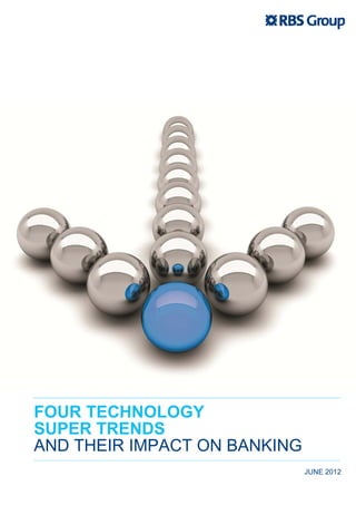FOUR TECHNOLOGY
SUPER TRENDS
AND THEIR IMPACT ON BANKING
                              JUNE 2012
 