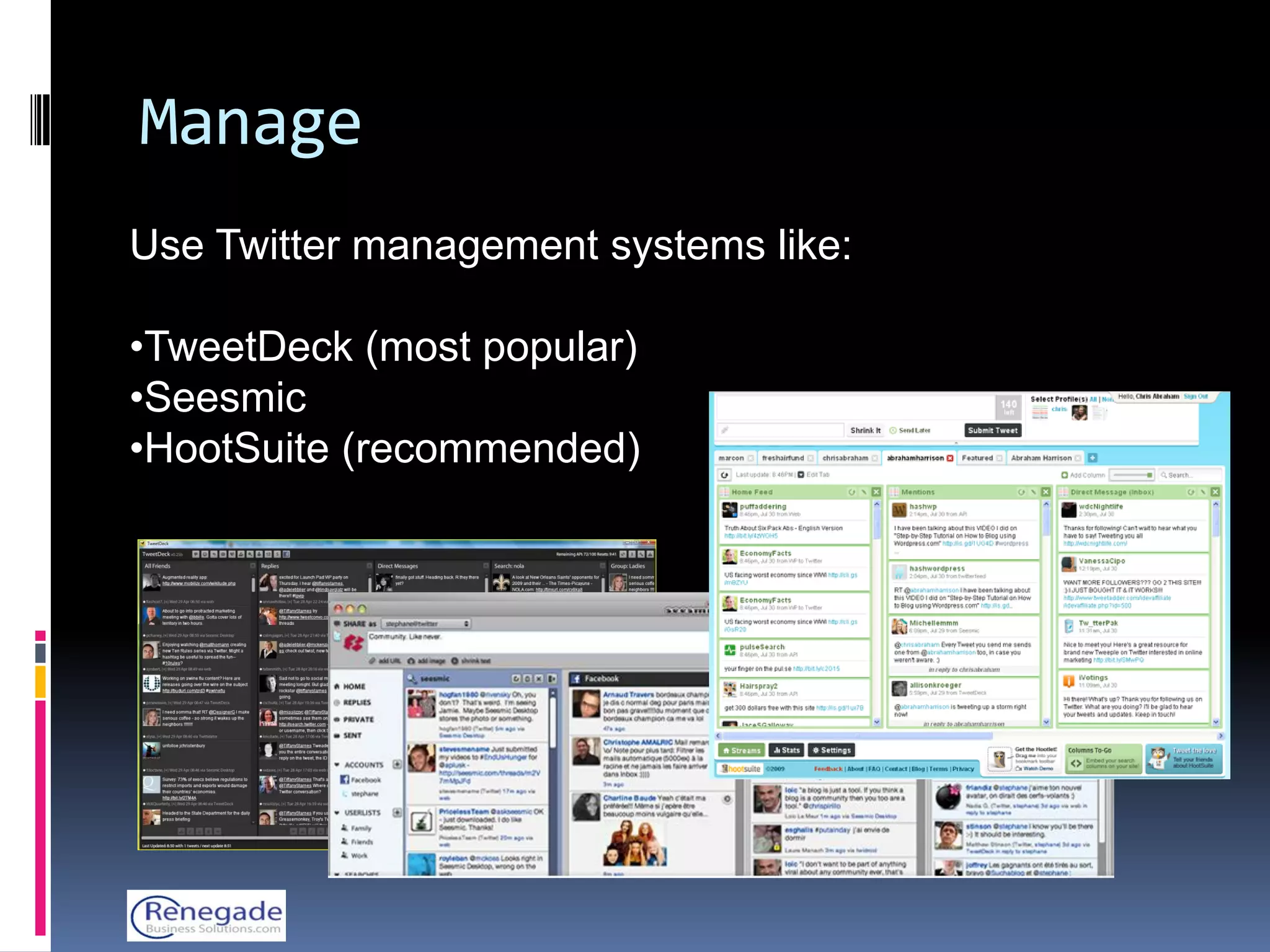 Manage
Use Twitter management systems like:

•TweetDeck (most popular)
•Seesmic
•HootSuite (recommended)
 