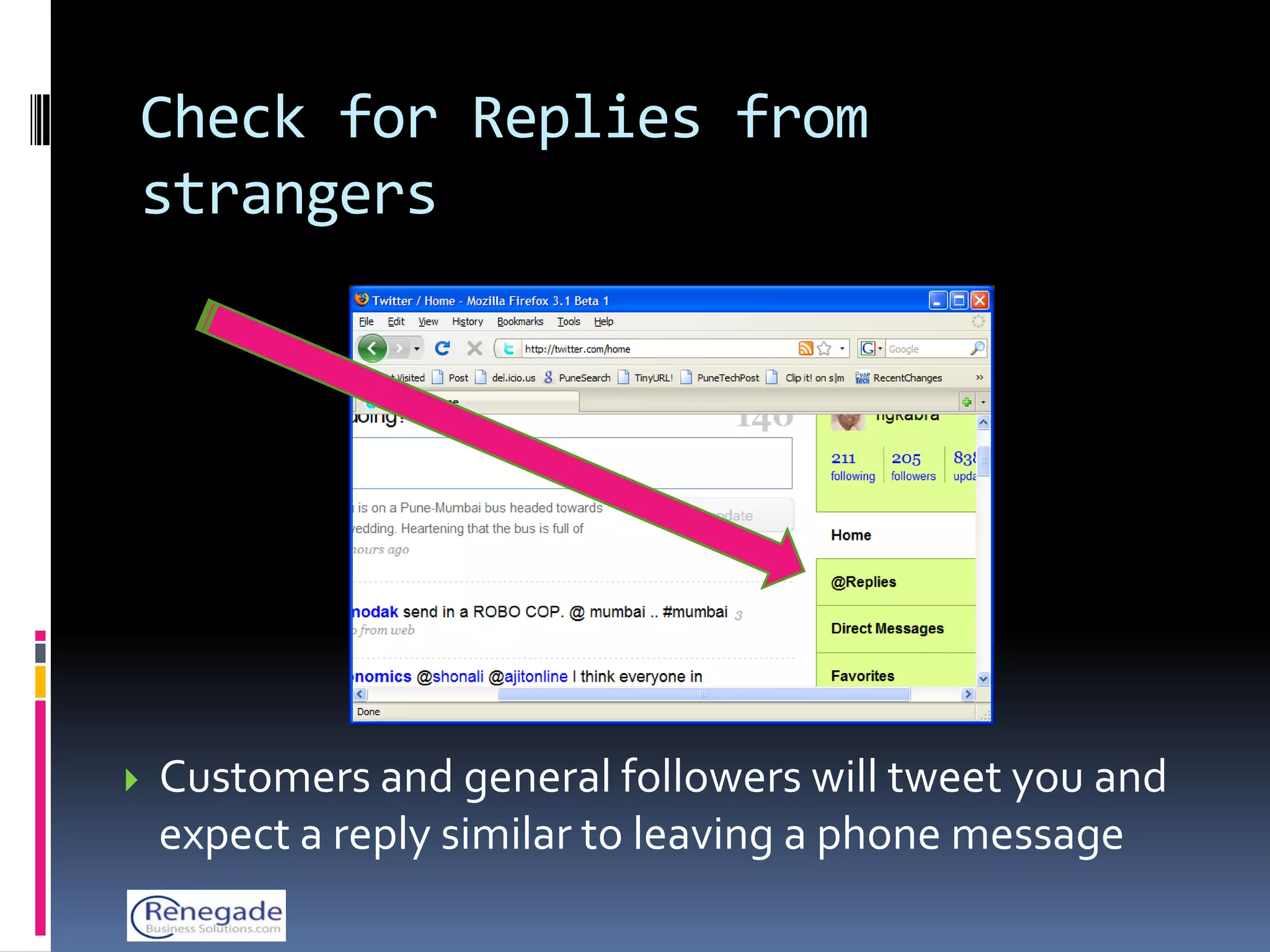 Check for Replies from
strangers




   Customers and general followers will tweet you and
    expect a reply similar to leaving a phone message
 