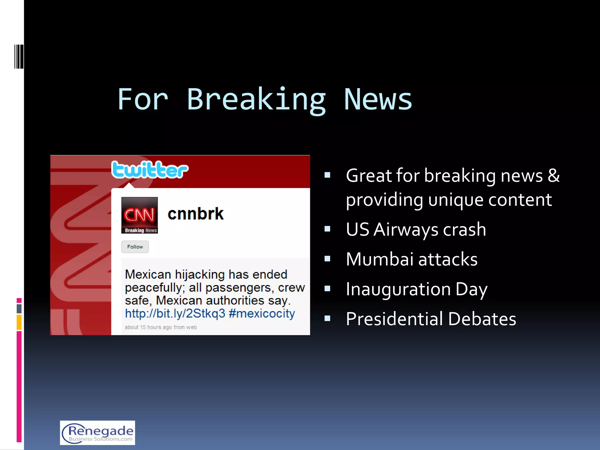 For Breaking News

                                   Great for breaking news &
                                      providing unique content
                                     US Airways crash
        QuickTime™ and a


                                     Mumbai attacks
         decompressor
are needed to see this picture.




                                     Inauguration Day
                                     Presidential Debates
 