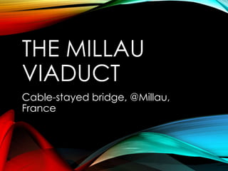 THE MILLAU
VIADUCT
Cable-stayed bridge, @Millau,
France
 