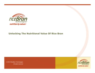 Unlocking The Nutritional Value Of Rice Bran




© 2012 RiceBran Technologies
           All rights reserved
 