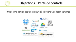 Objections – Perte de contrôle 
› Une bonne portion des fournisseurs de solutions Cloud sont pérennes 
 