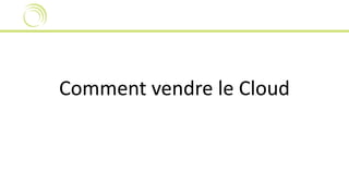 Comment vendre le Cloud 
 
