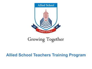 Allied School Teachers Training Program
Growing Together
 