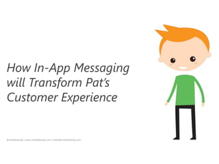 How In-App Messaging
will Transform Pat’s
Customer Experience
@mobiledonky | www.mobiledonky.com | hello@mobiledonky.com
 