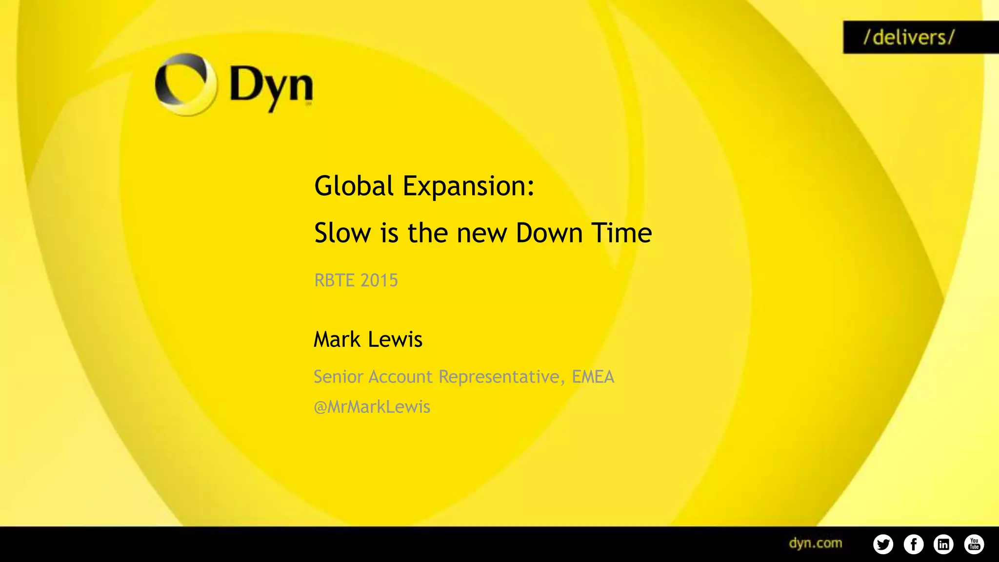 Global Expansion:
Slow is the new Down Time
RBTE 2015
Mark Lewis
Senior Account Representative, EMEA
@MrMarkLewis
 