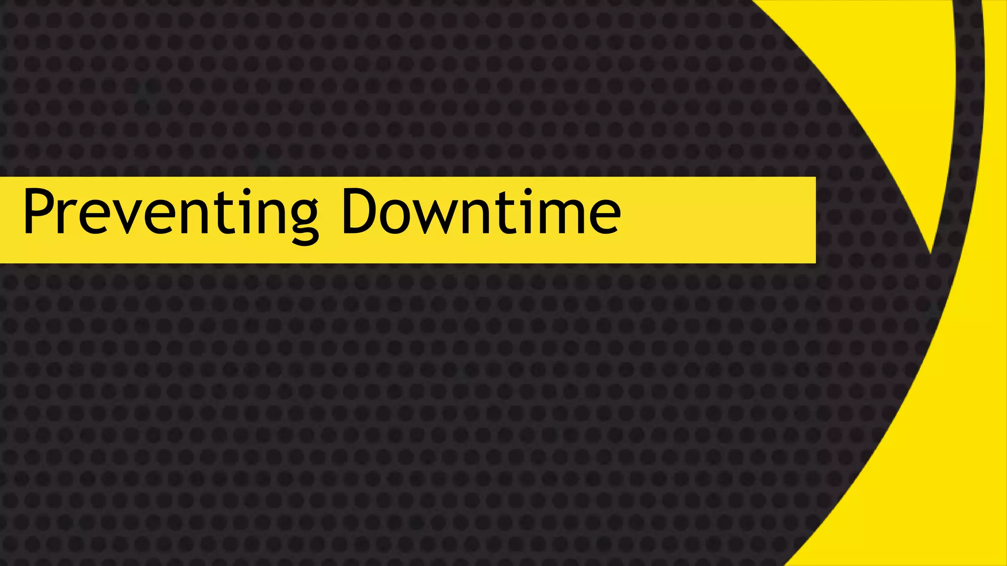 Preventing Downtime
 