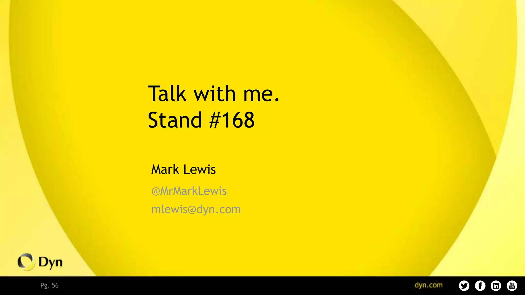 Pg. 56
Talk with me.
Stand #168
Mark Lewis
@MrMarkLewis
mlewis@dyn.com
 