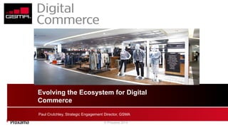 © Proxama 2014
Paul Crutchley, Strategic Engagement Director, GSMA
Evolving the Ecosystem for Digital
Commerce
 
