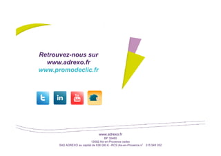 Retrouvez-nous sur
www.adrexo.fr
www.promodeclic.fr

www.adrexo.fr
BP 30460
13592 Aix-en-Provence cedex
SAS ADREXO au capital de 836 000 € - RCS Aix-en-Provence n° 315 549 352

 