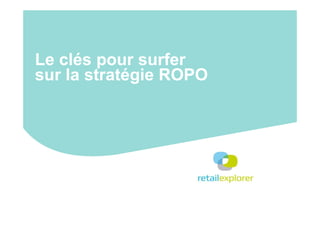 Le clés pour surfer
sur la stratégie ROPO

 