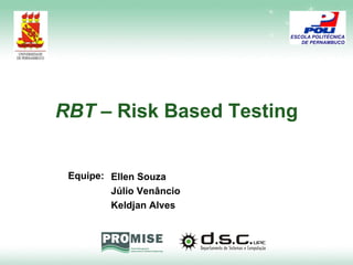 RBT –  Risk Based Testing Equipe:  Ellen Souza Júlio Venâncio Keldjan Alves 