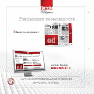 рекламные              ВОзмОжнОсти


 в печатных изданиях




                                онлайн версии
                                www.rbth.ru 



     подРобная инфоРмация о Рекламных возможноСтях
                в пРиложениях по СтРанам
 